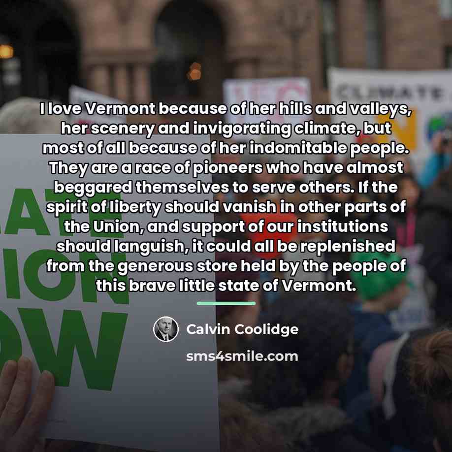 “I love Vermont because of her hills and valleys, her…” quote by Calvin Coolidge