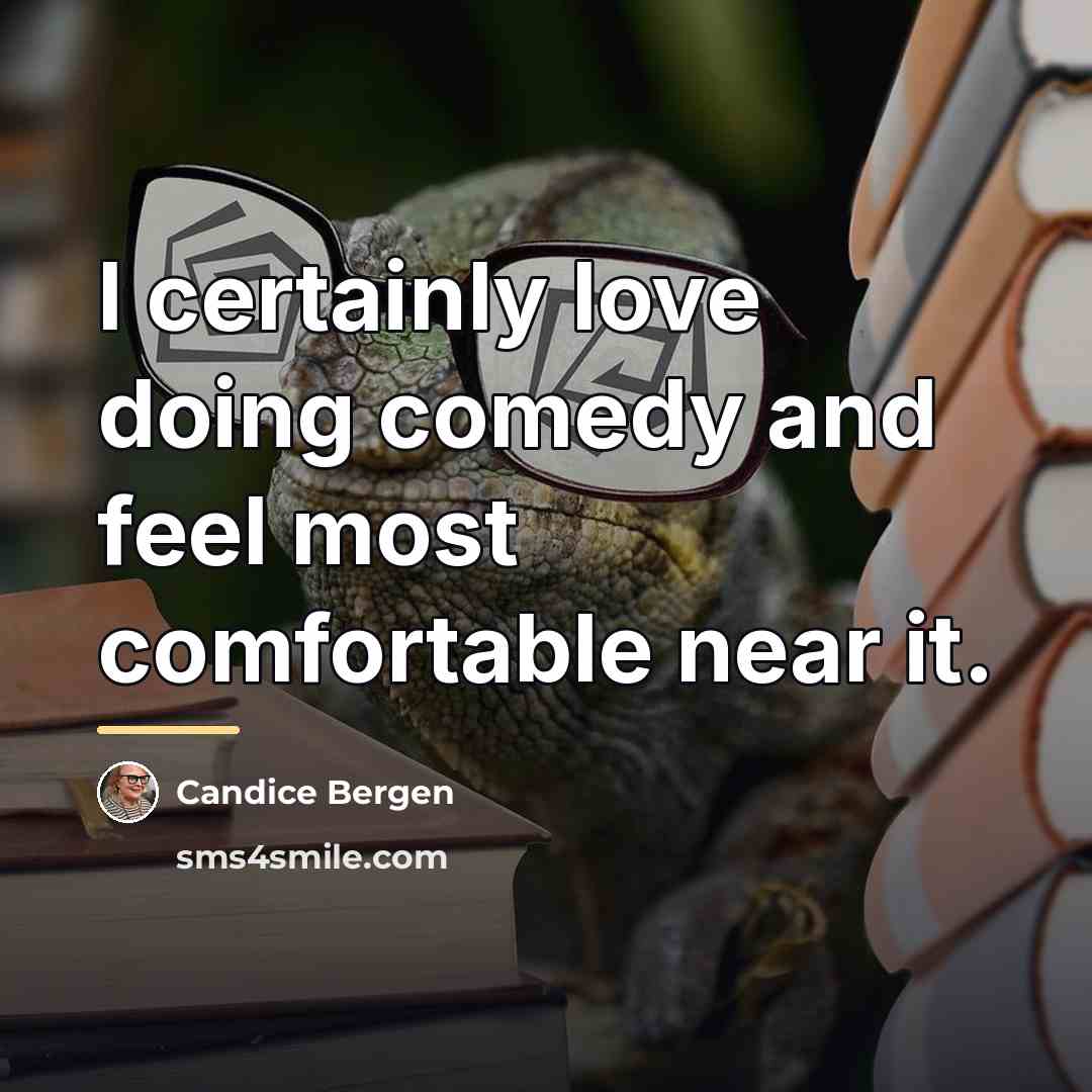 “I certainly love doing comedy and feel most comfortable near…” quote by Candice Bergen