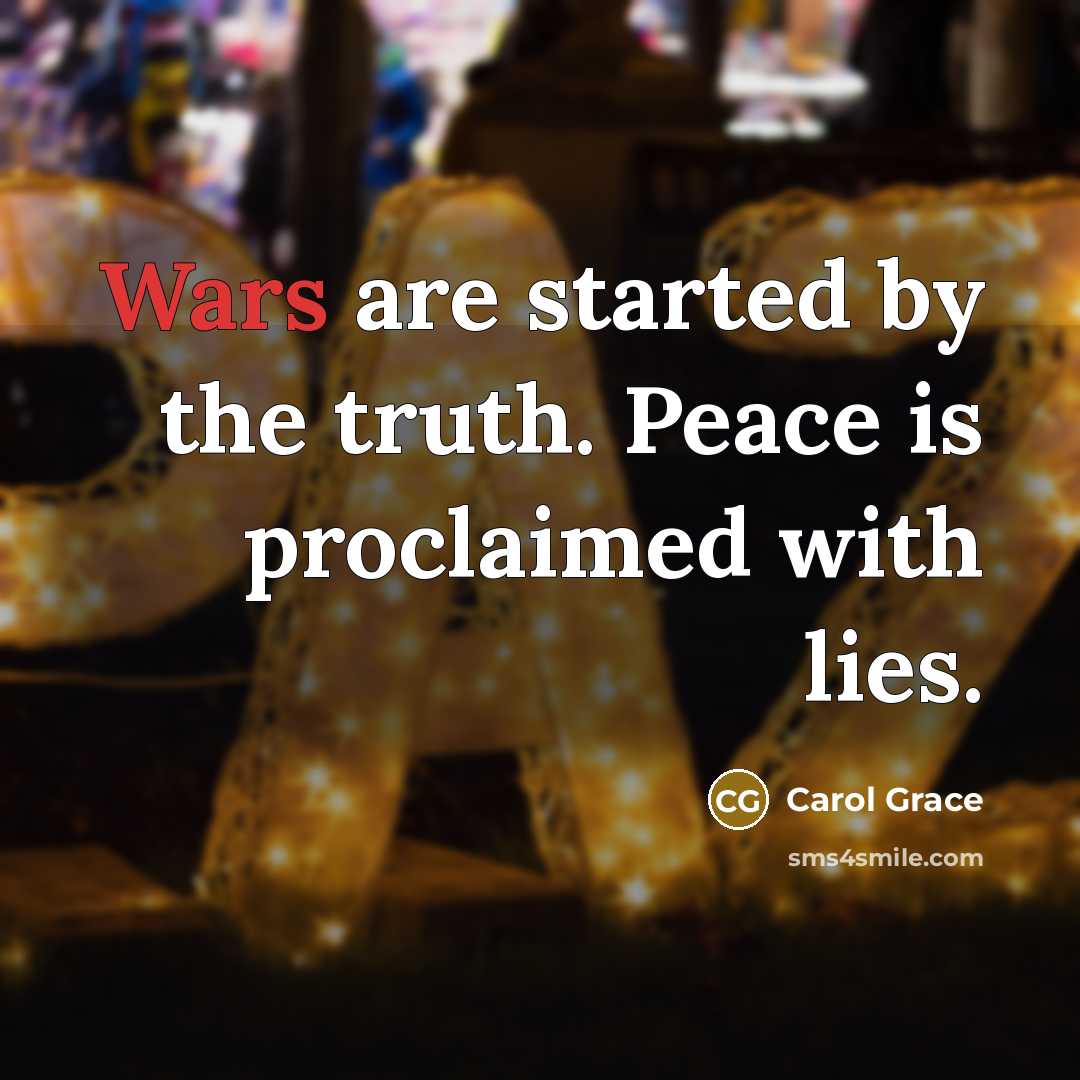 “Wars are started by the truth. Peace is proclaimed with…” quote by Carol Grace