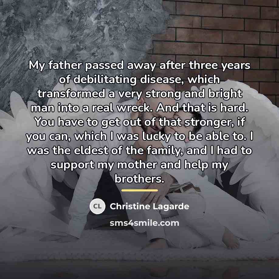 “My father passed away after three years of debilitating disease,…” quote by Christine Lagarde