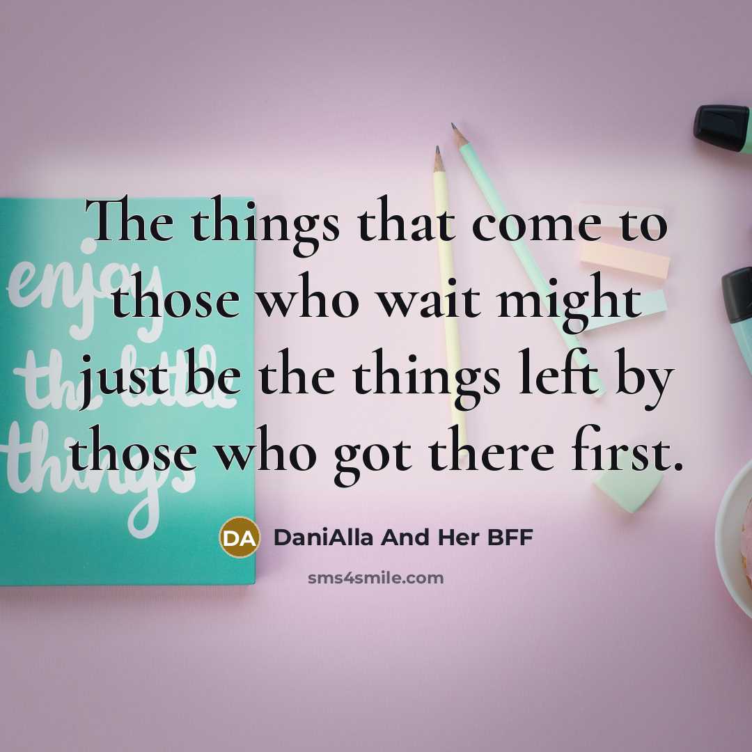 “The things that come to those who wait might just…” quote by DaniAlla And Her BFF