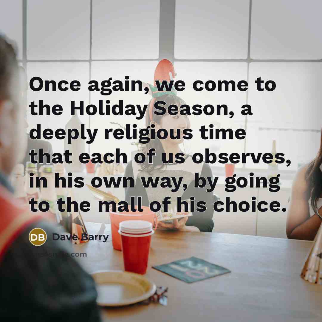 “Once again, we come to the Holiday Season, a deeply…” quote by Dave Barry