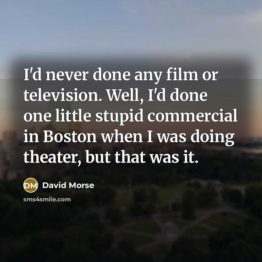 “I'd never done any film or television. Well, I'd done…” quote by David Morse