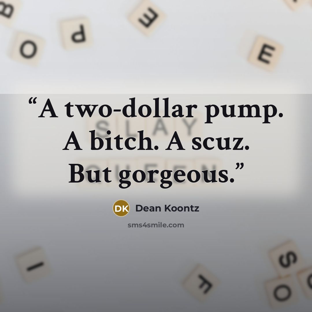 “A two-dollar pump. A bitch. A scuz. But gorgeous.” quote by Dean Koontz