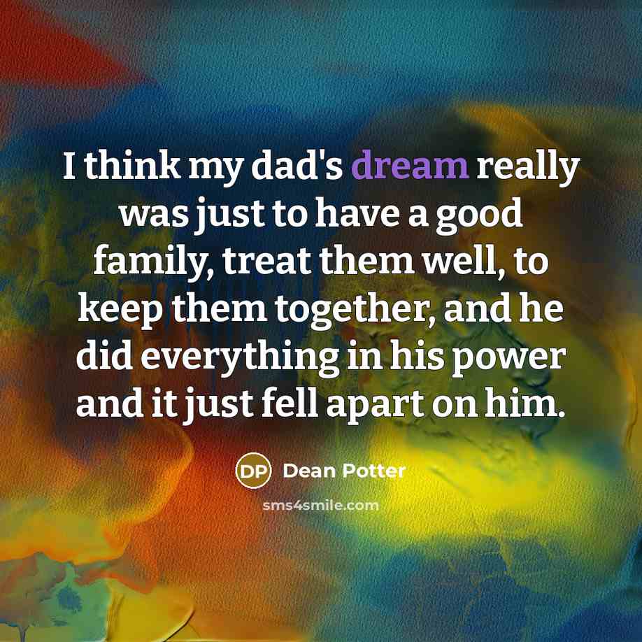 “I think my dad's dream really was just to have…” quote by Dean Potter