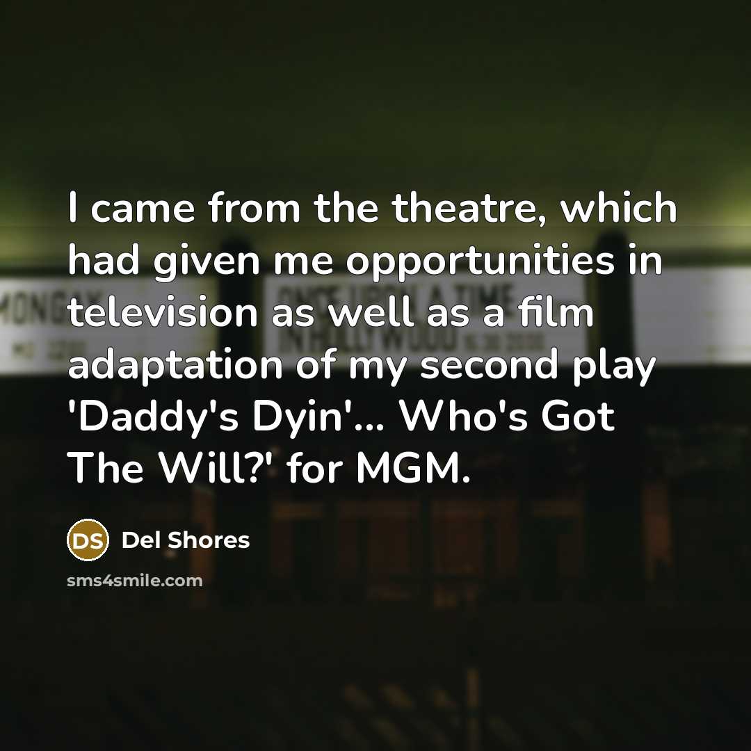 “I came from the theatre, which had given me opportunities…” quote by Del Shores