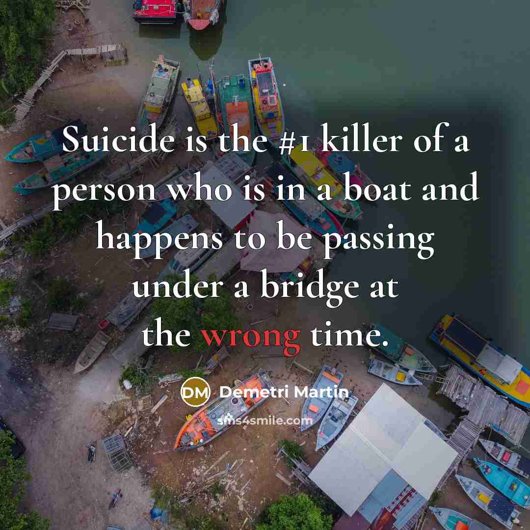 “Suicide is the #1 killer of a person who is…” quote by Demetri Martin
