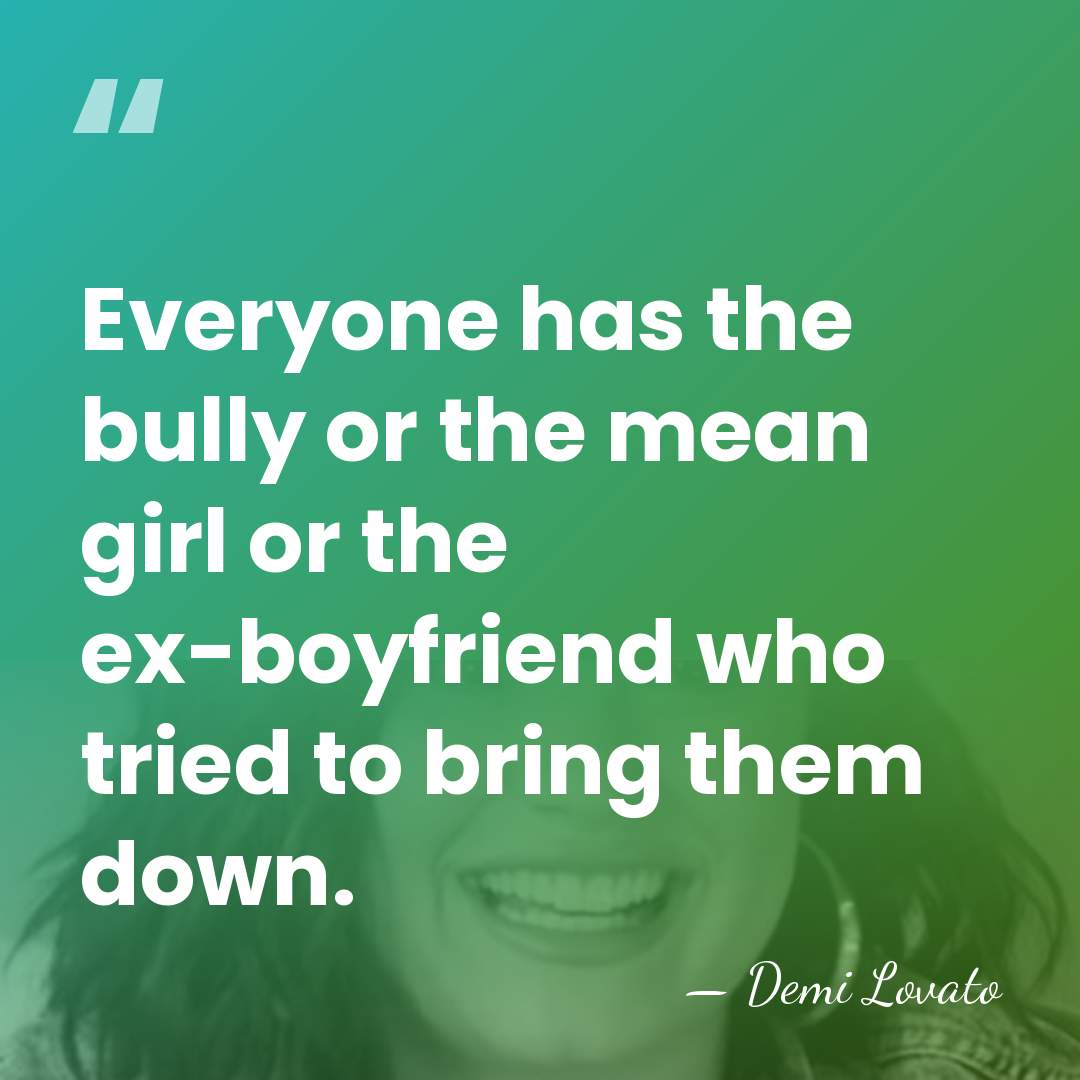Everyone has the bully or the mean girl or the ex-boyfriend who&hellip; - Demi Lovato