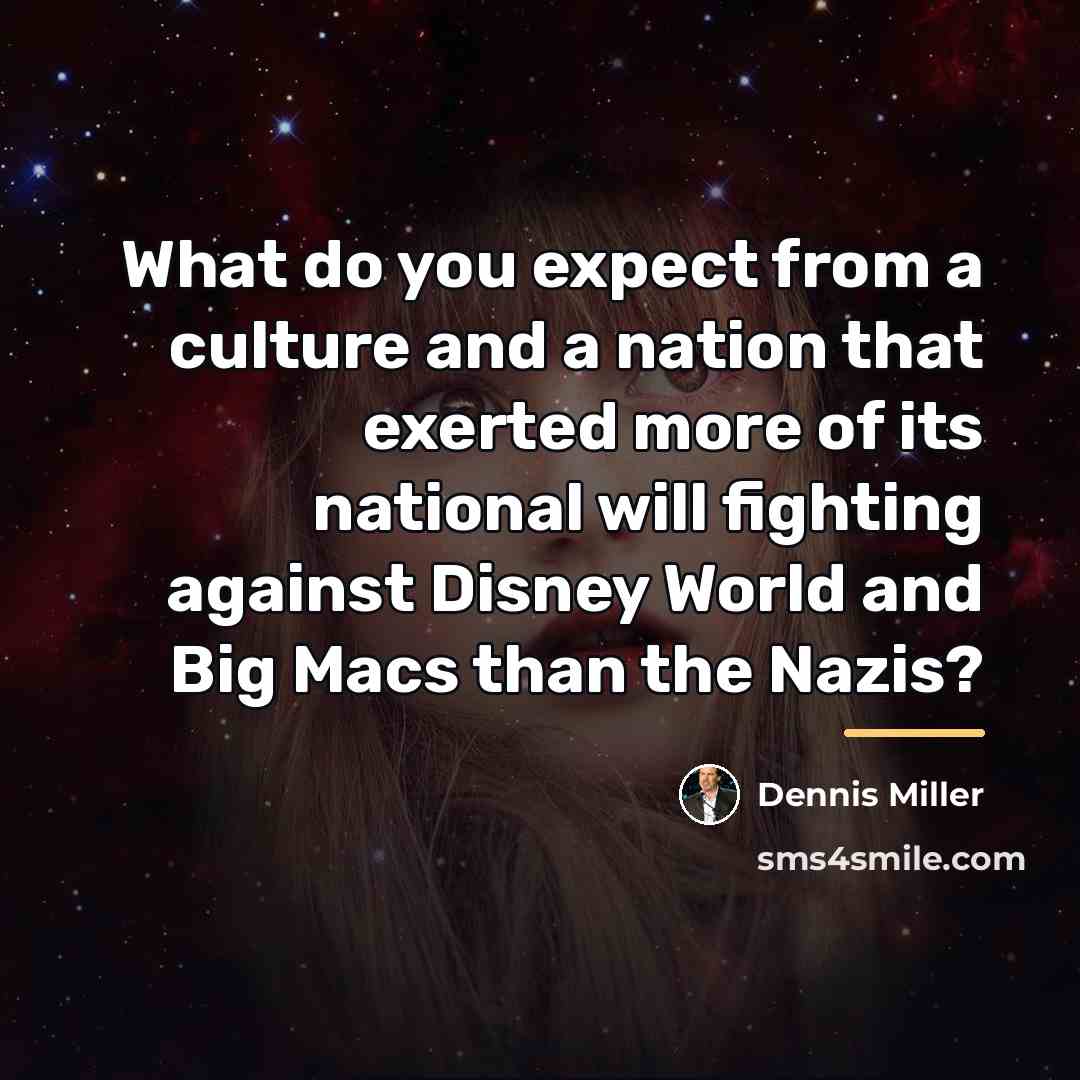 “What do you expect from a culture and a nation…” quote by Dennis Miller