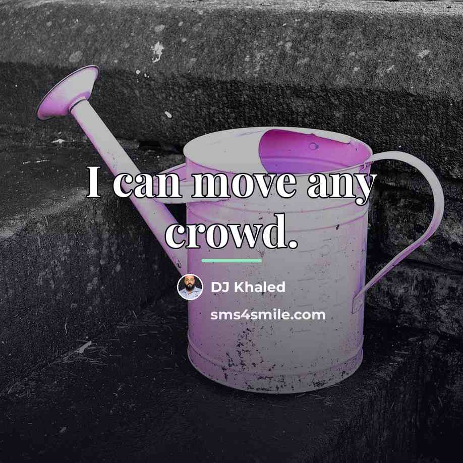 “I can move any crowd.…” quote by DJ Khaled