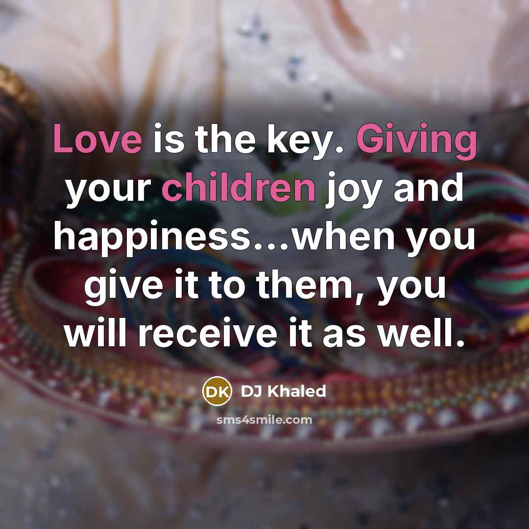 “Love is the key. Giving your children joy and happiness...when…” quote by DJ Khaled