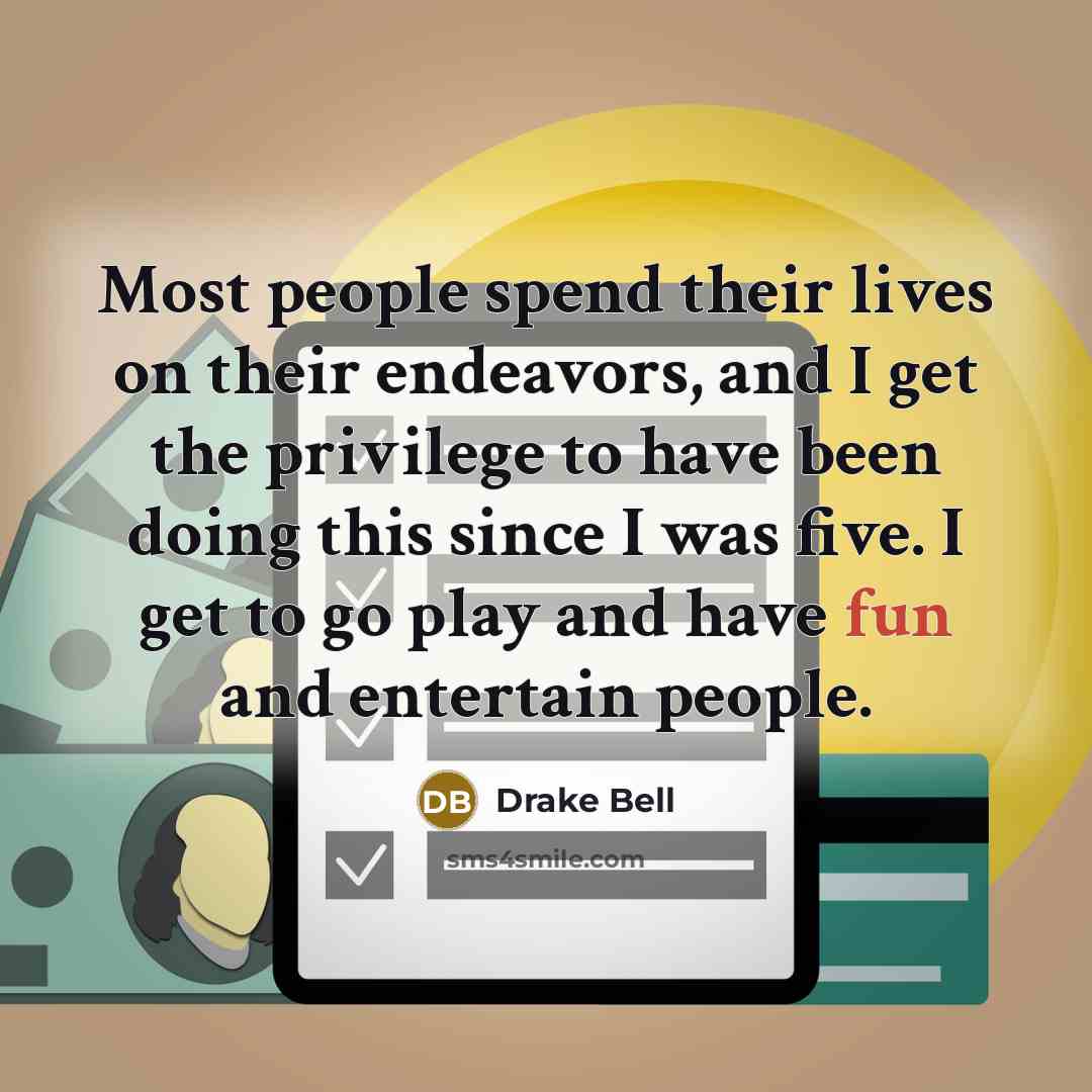 “Most people spend their lives on their endeavors, and I…” quote by Drake Bell