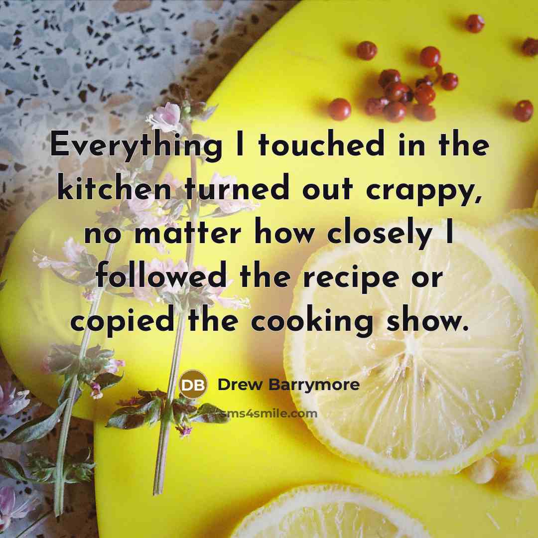 “Everything I touched in the kitchen turned out crappy, no…” quote by Drew Barrymore