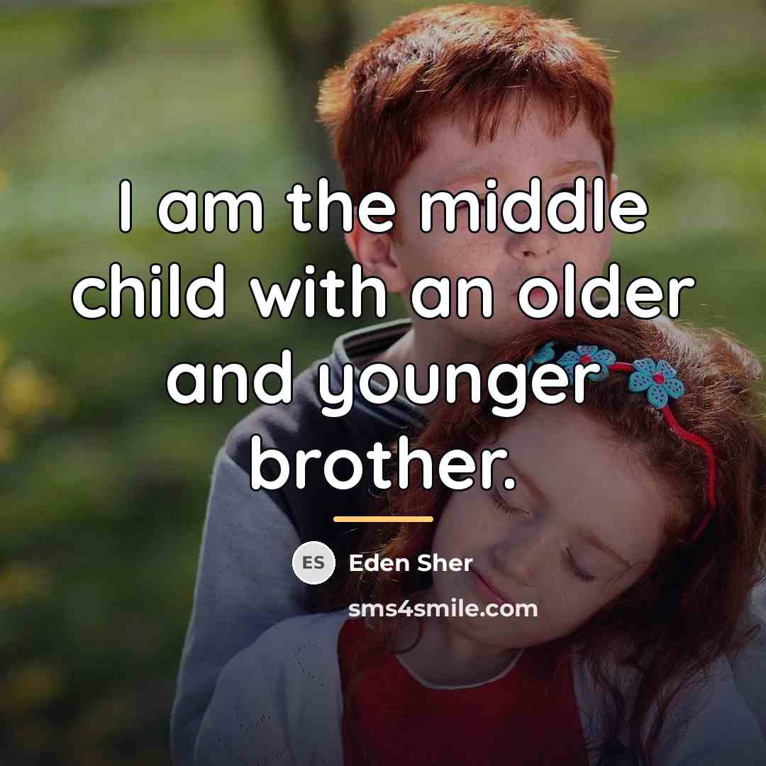 “I am the middle child with an older and younger…” quote by Eden Sher