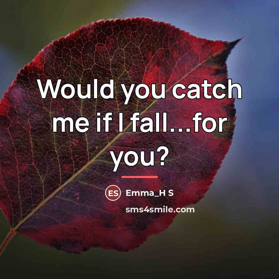 “Would you catch me if I fall...for you?…” quote by Anonymous