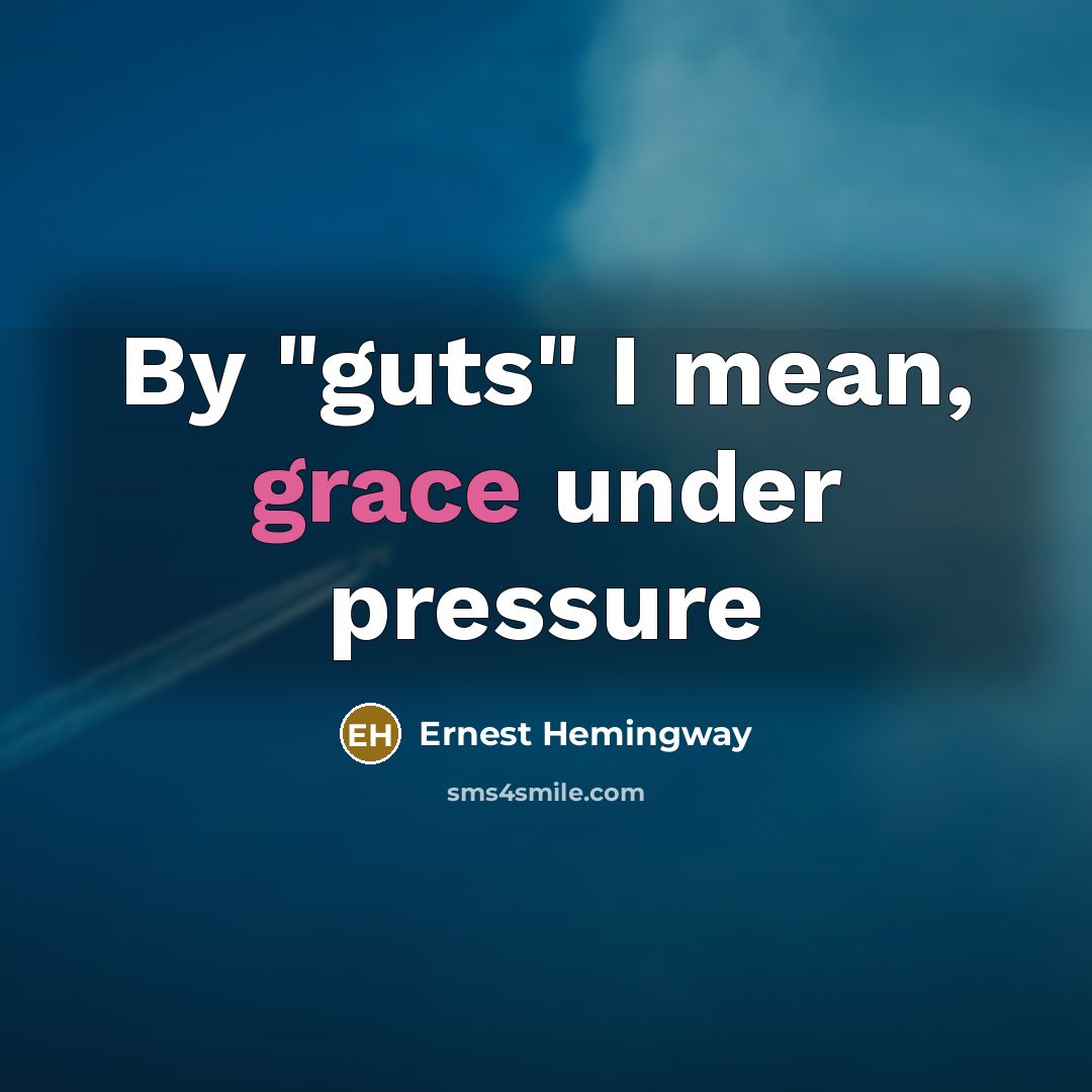“By "guts" I mean, grace under pressure…” quote by Ernest Hemingway