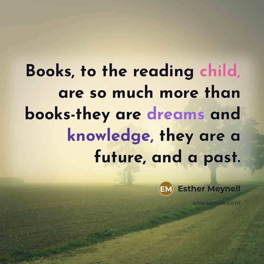 “Books, to the reading child, are so much more than…” quote by Esther Meynell