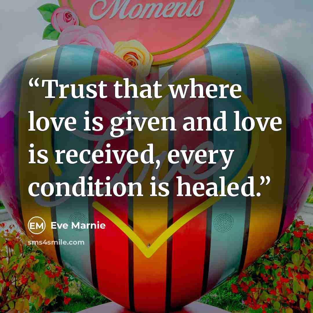 “Trust that where love is given and love is received, every condition is healed.” quote by Eve Marnie