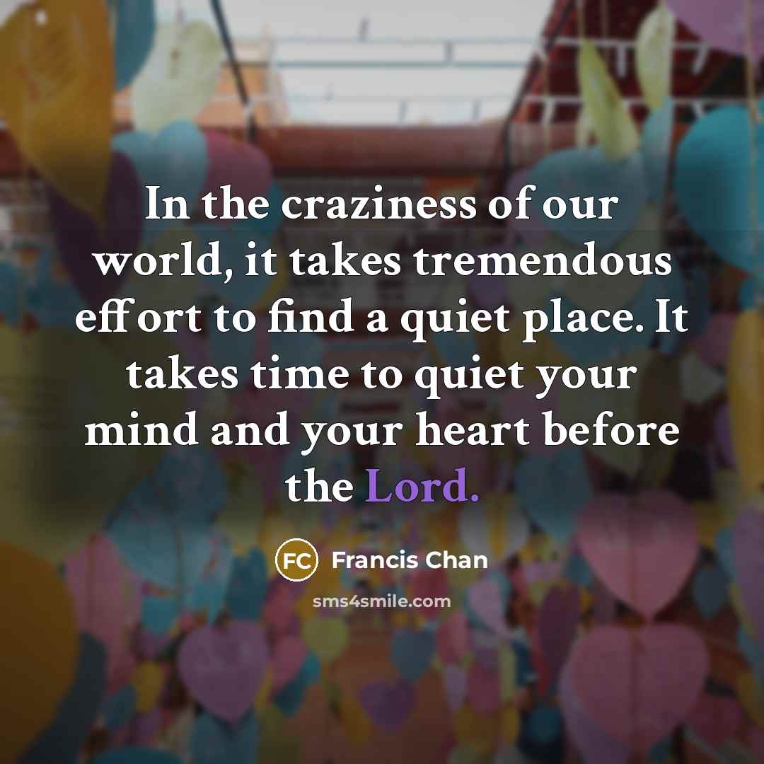 “In the craziness of our world, it takes tremendous effort…” quote by Francis Chan