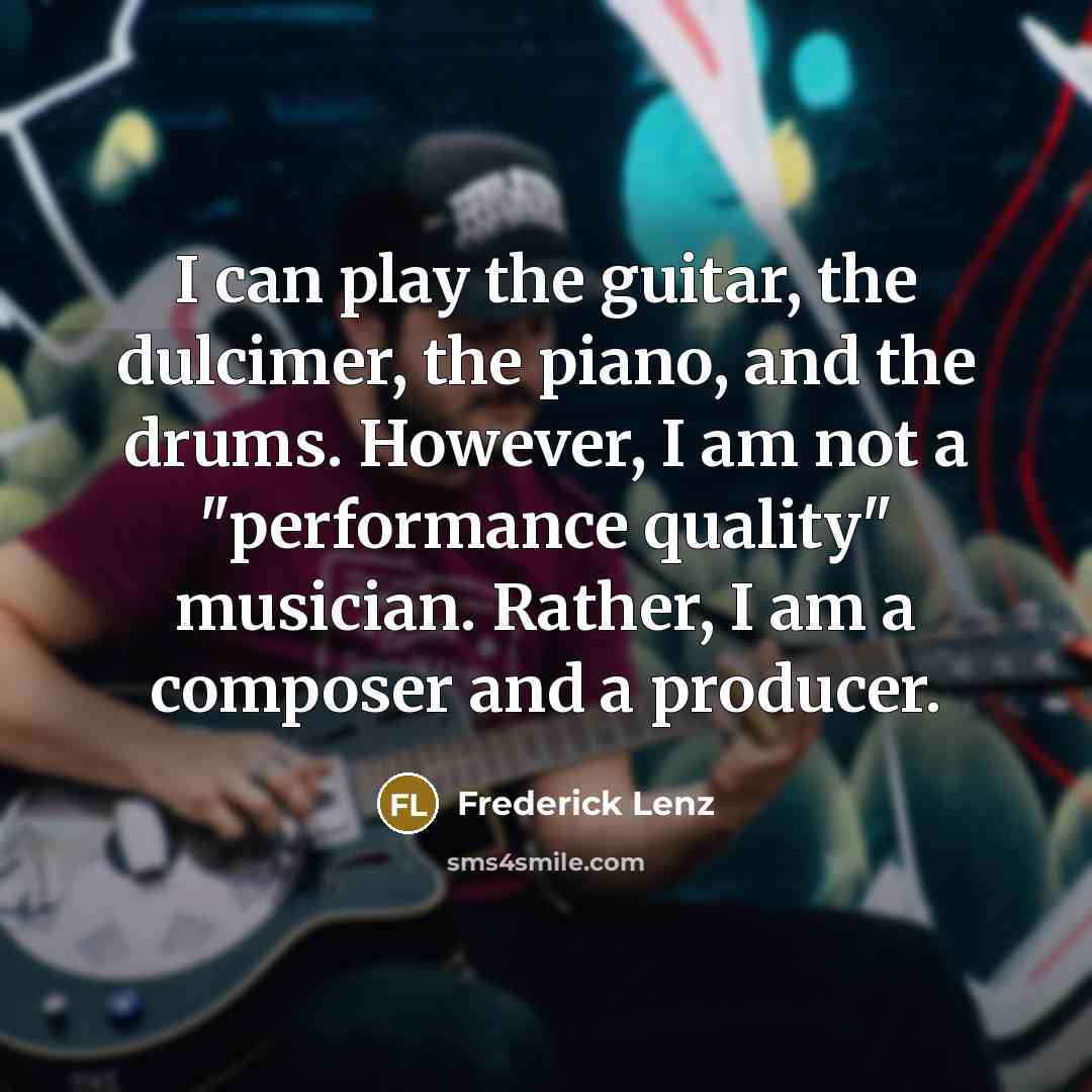 “I can play the guitar, the dulcimer, the piano, and…” quote by Frederick Lenz