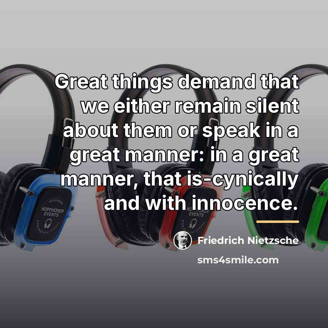 “Great things demand that we either remain silent about them…” quote by Friedrich Nietzsche