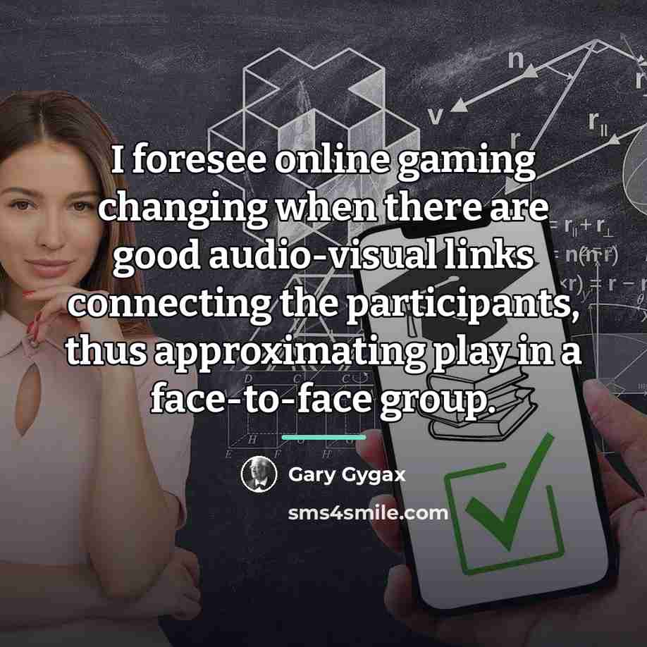 “I foresee online gaming changing when there are good audio-visual…” quote by Gary Gygax