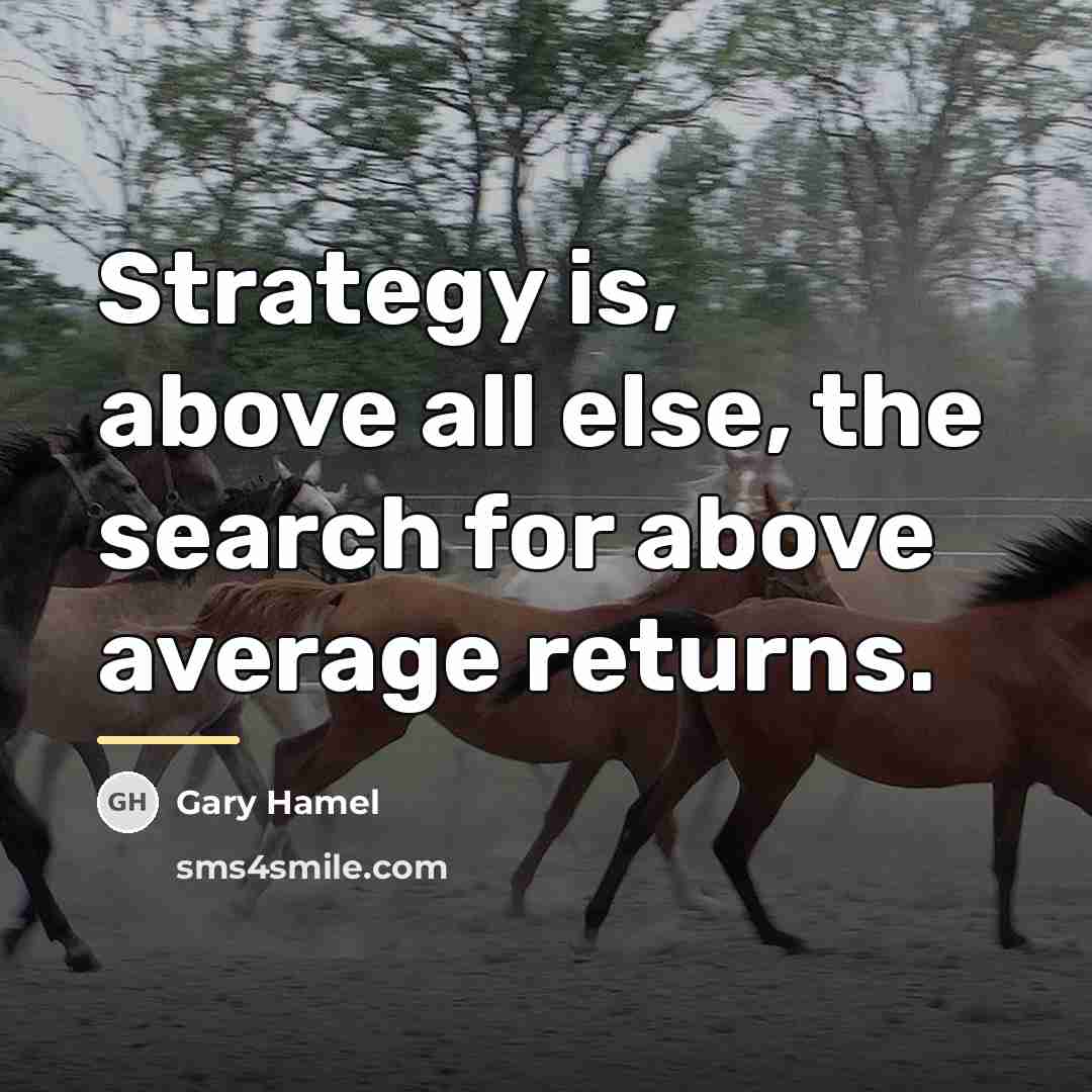 “Strategy is, above all else, the search for above average…” quote by Gary Hamel