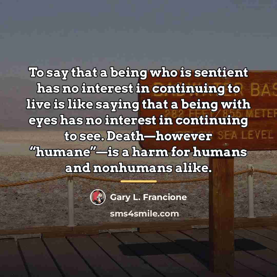 “To say that a being who is sentient has no…” quote by Gary L. Francione