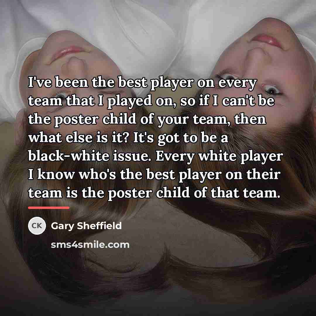 “I've been the best player on every team that I…” quote by Gary Sheffield