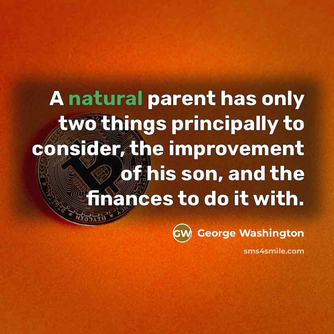 “A natural parent has only two things principally to consider,…” quote by George Washington