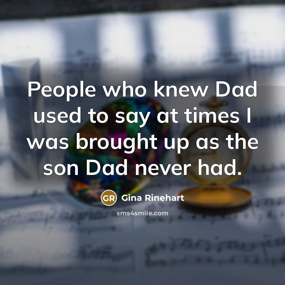 “People who knew Dad used to say at times I…” quote by Gina Rinehart