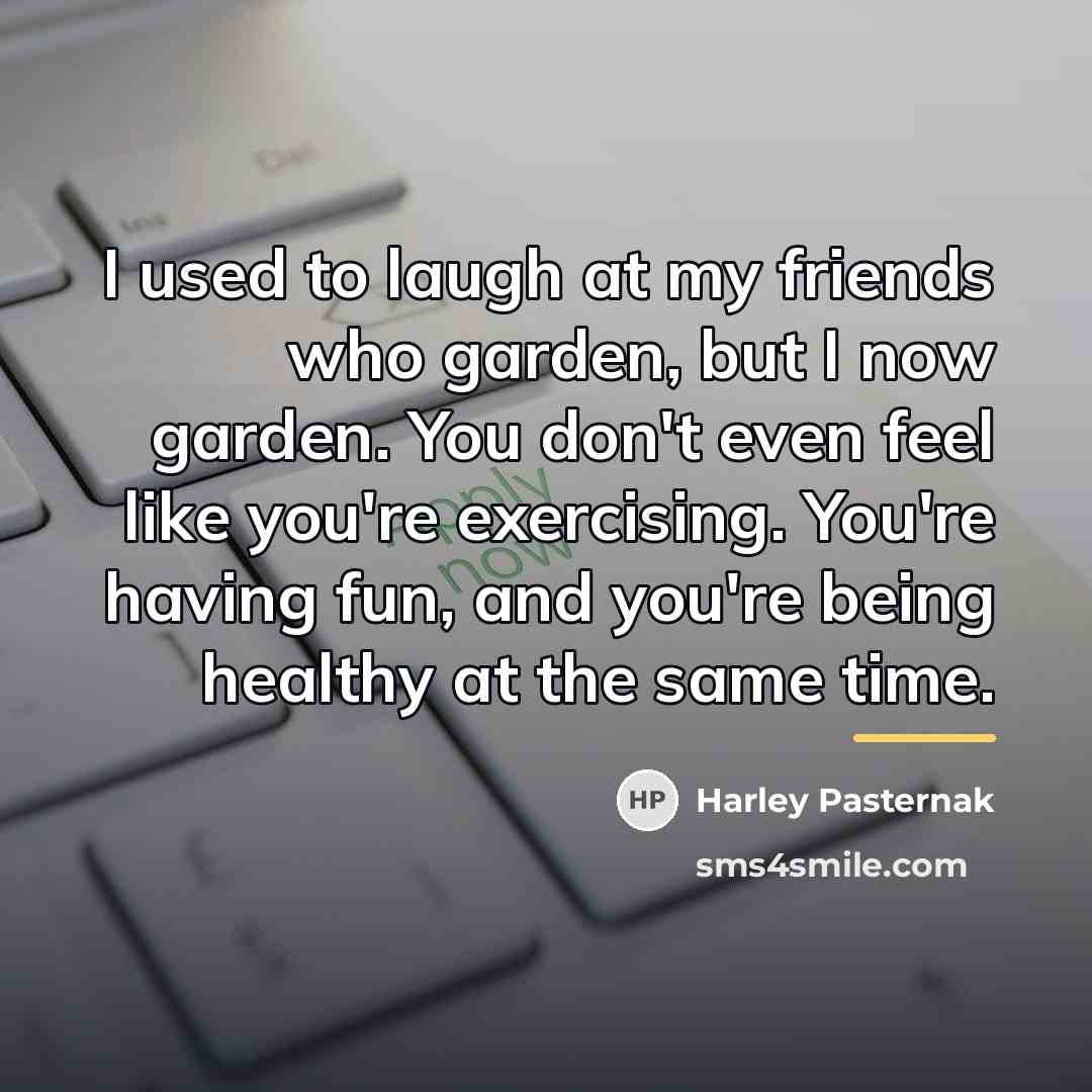 “I used to laugh at my friends who garden, but…” quote by Harley Pasternak