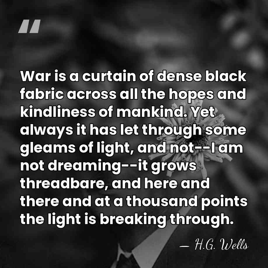 War is a curtain of dense black fabric across all the hopes&hellip; - H.G. Wells