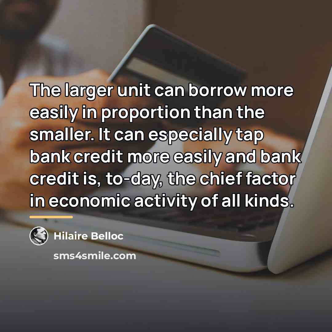 “The larger unit can borrow more easily in proportion than…” quote by Hilaire Belloc