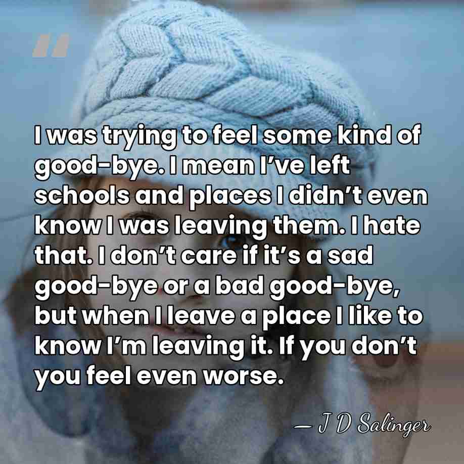 I was trying to feel some kind of good-bye. I mean I’ve&hellip; - J D Salinger