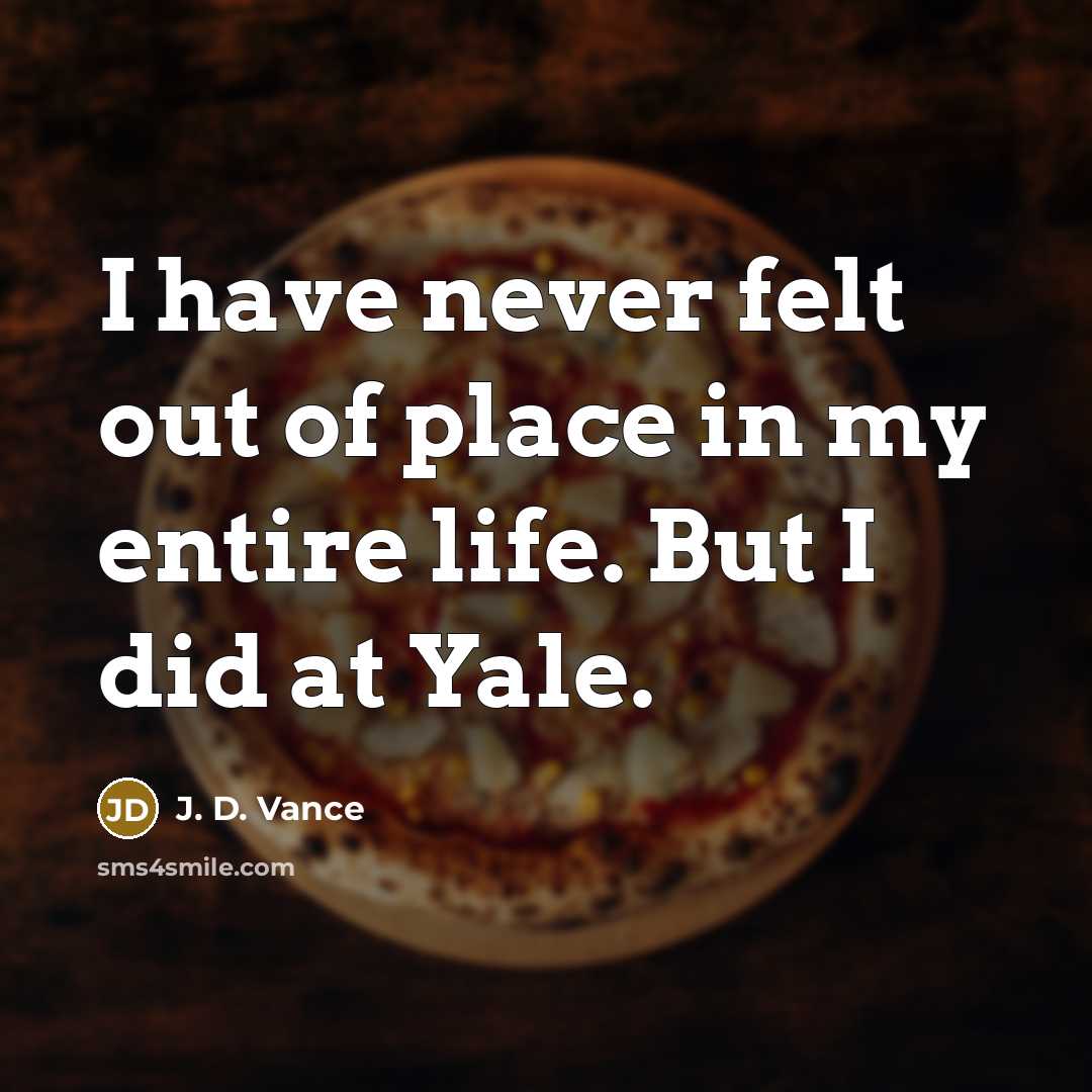 “I have never felt out of place in my entire…” quote by J. D. Vance
