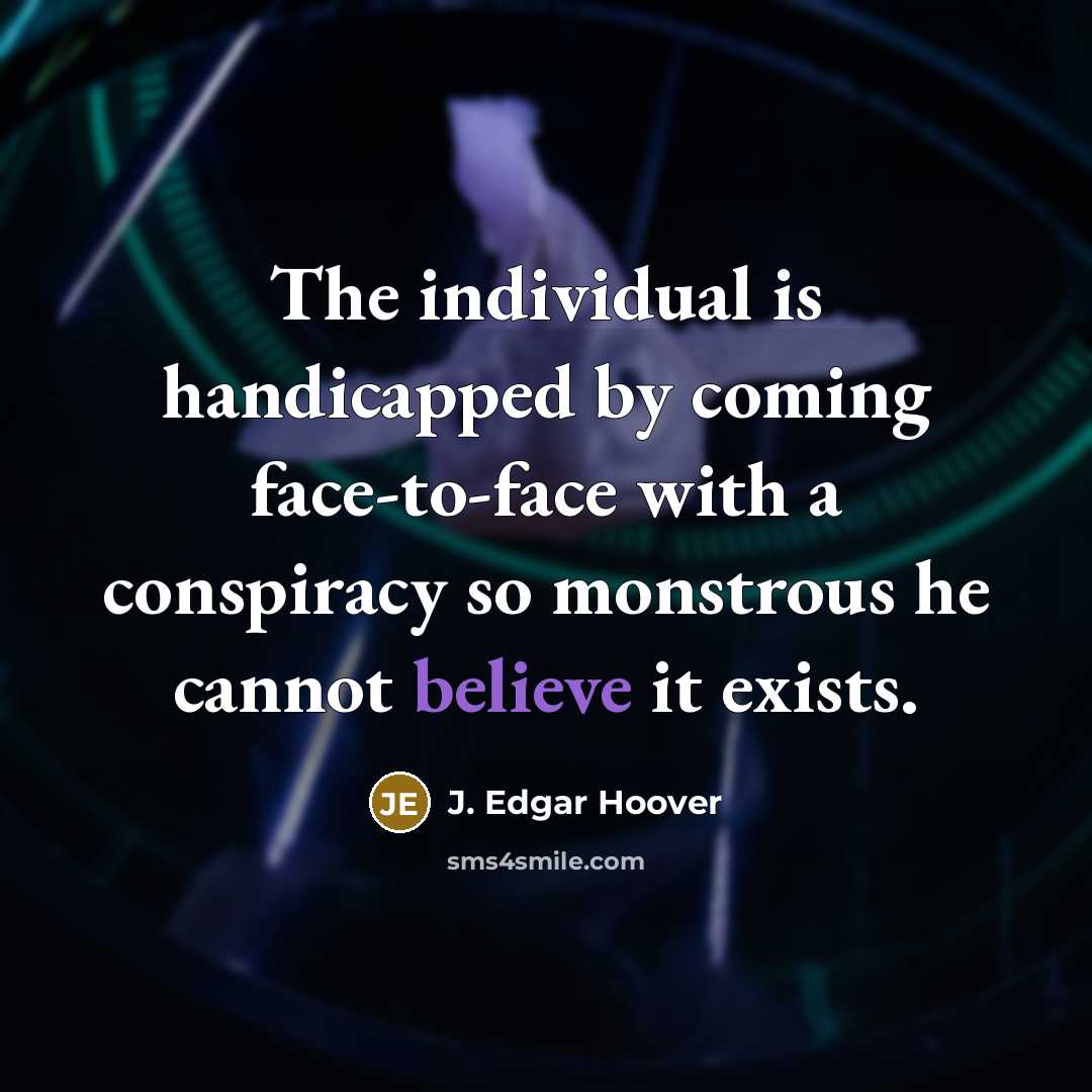“The individual is handicapped by coming face-to-face with a conspiracy…” quote by J. Edgar Hoover