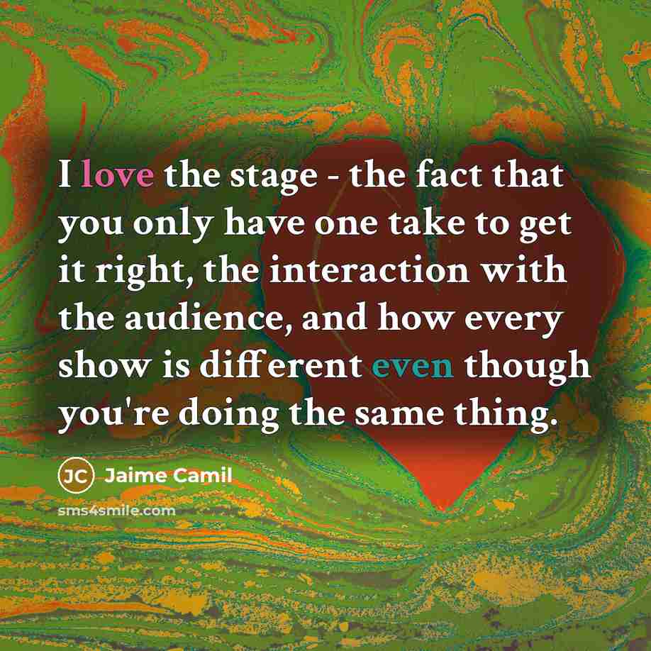 “I love the stage - the fact that you only…” quote by Jaime Camil