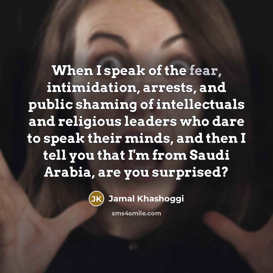 “When I speak of the fear, intimidation, arrests, and public…” quote by Jamal Khashoggi