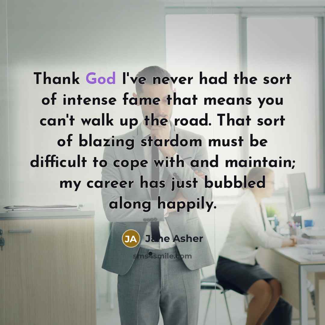 “Thank God I've never had the sort of intense fame…” quote by Jane Asher