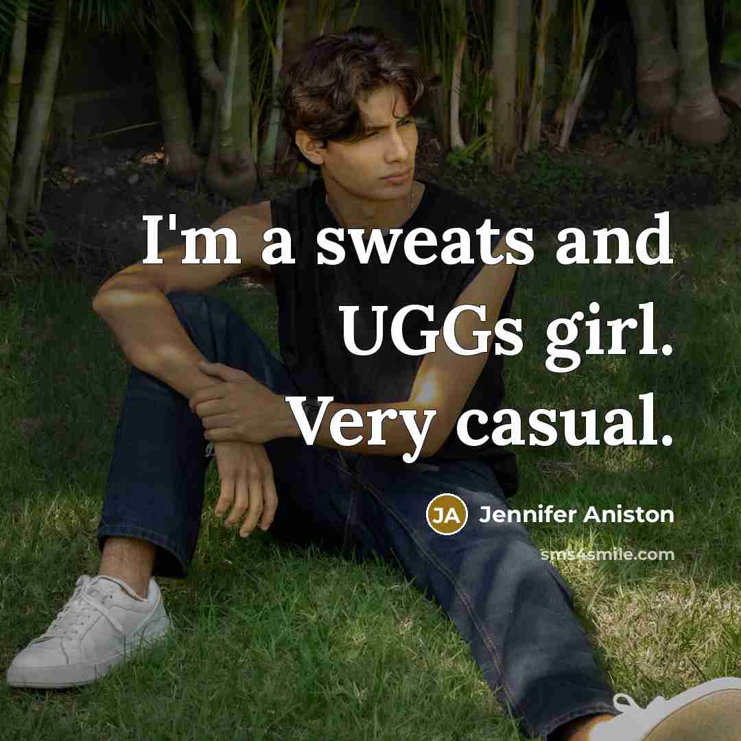 “I'm a sweats and UGGs girl. Very casual.…” quote by Jennifer Aniston
