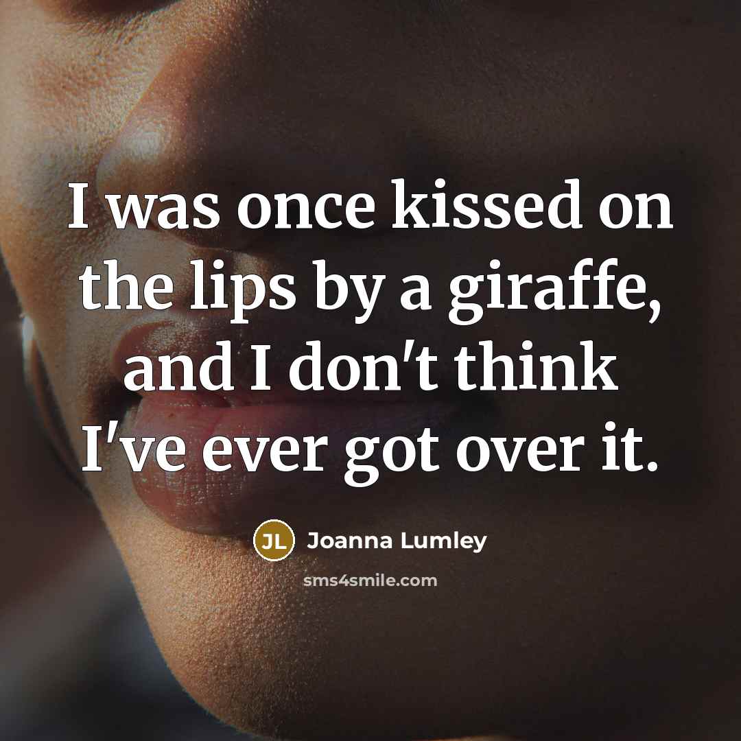 “I was once kissed on the lips by a giraffe,…” quote by Joanna Lumley