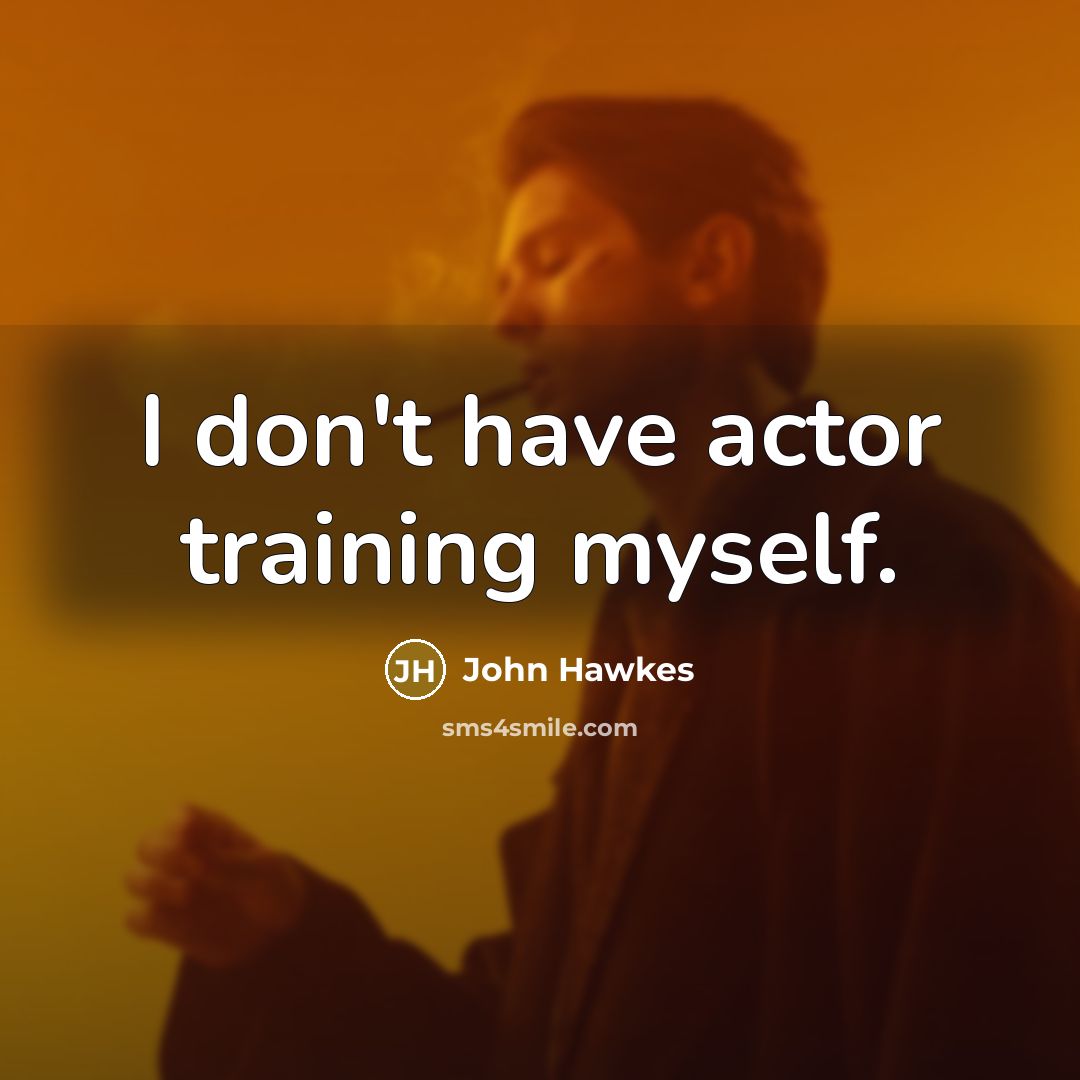 “I don't have actor training myself.…” quote by John Hawkes