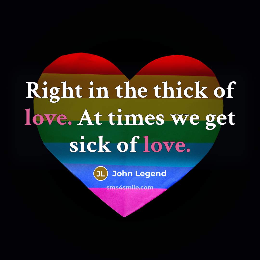 “Right in the thick of love. At times we get…” quote by John Legend