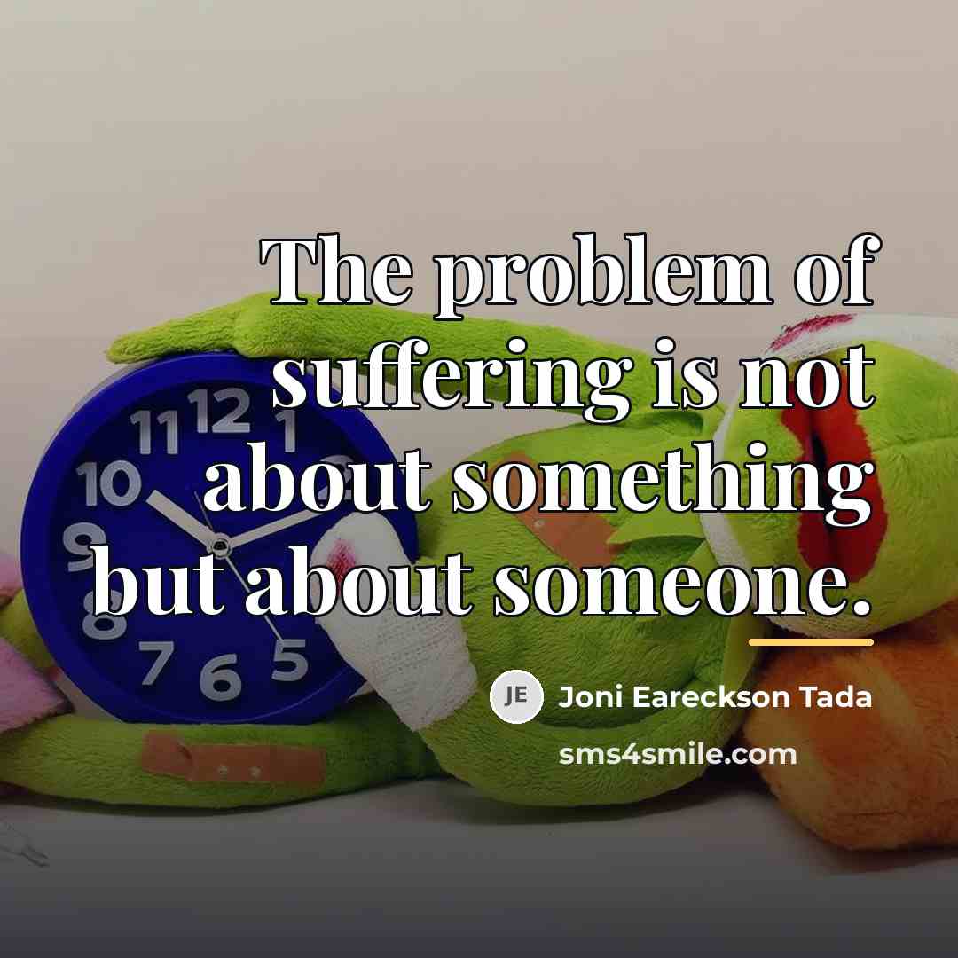 “The problem of suffering is not about something but about…” quote by Joni Eareckson Tada