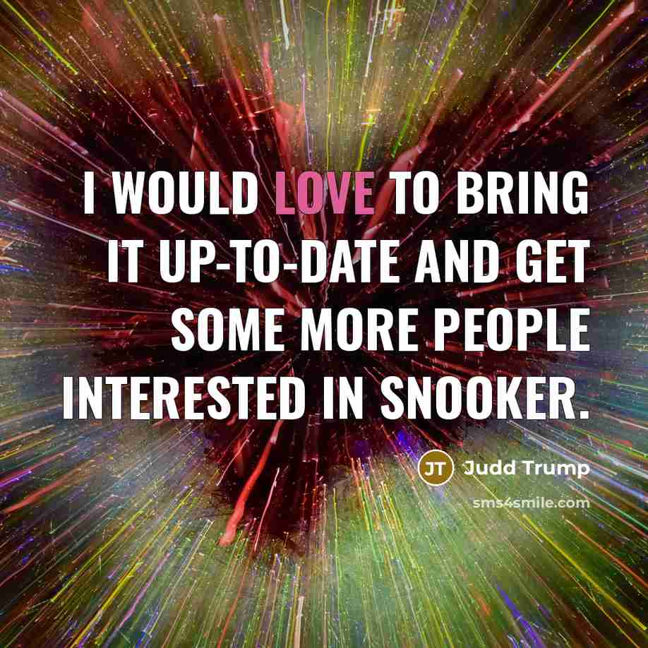 “I would love to bring it up-to-date and get some…” quote by Judd Trump