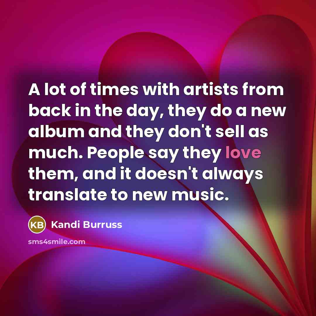“A lot of times with artists from back in the…” quote by Kandi Burruss