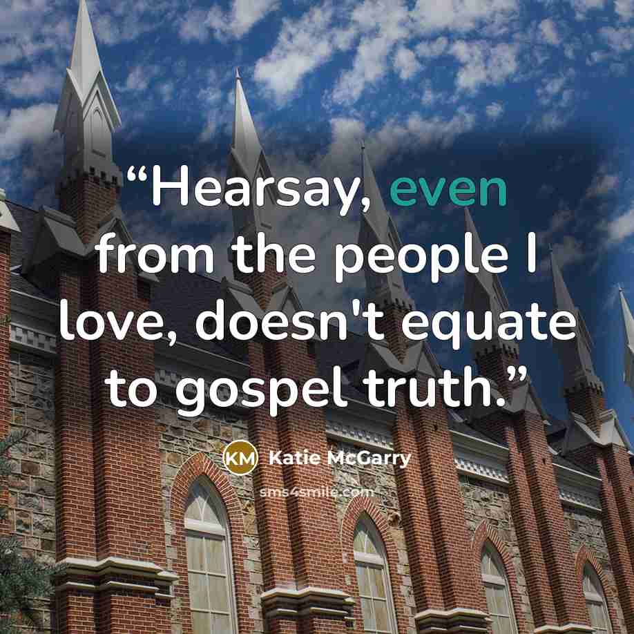 “Hearsay, even from the people I love, doesn't equate to gospel truth.” quote by Katie McGarry