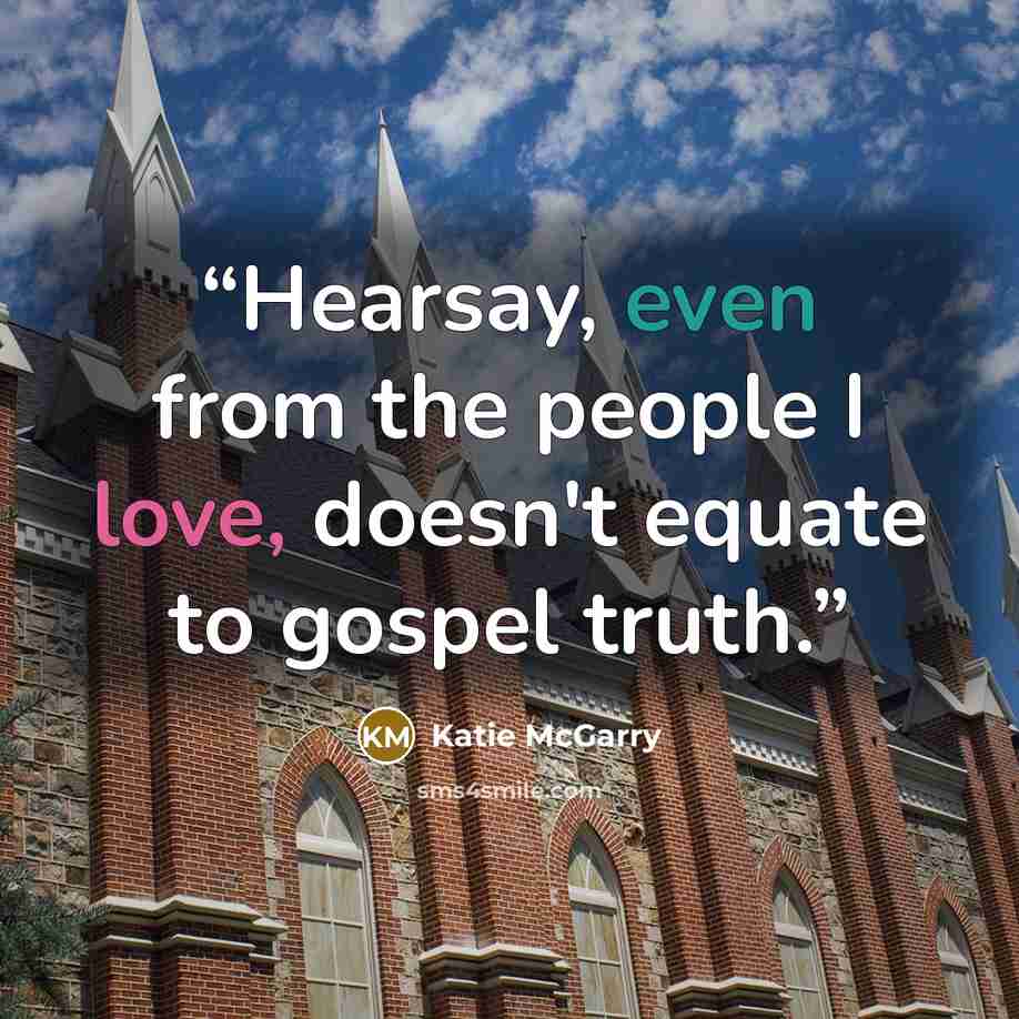 “Hearsay, even from the people I love, doesn't equate to gospel truth.” quote by Katie McGarry