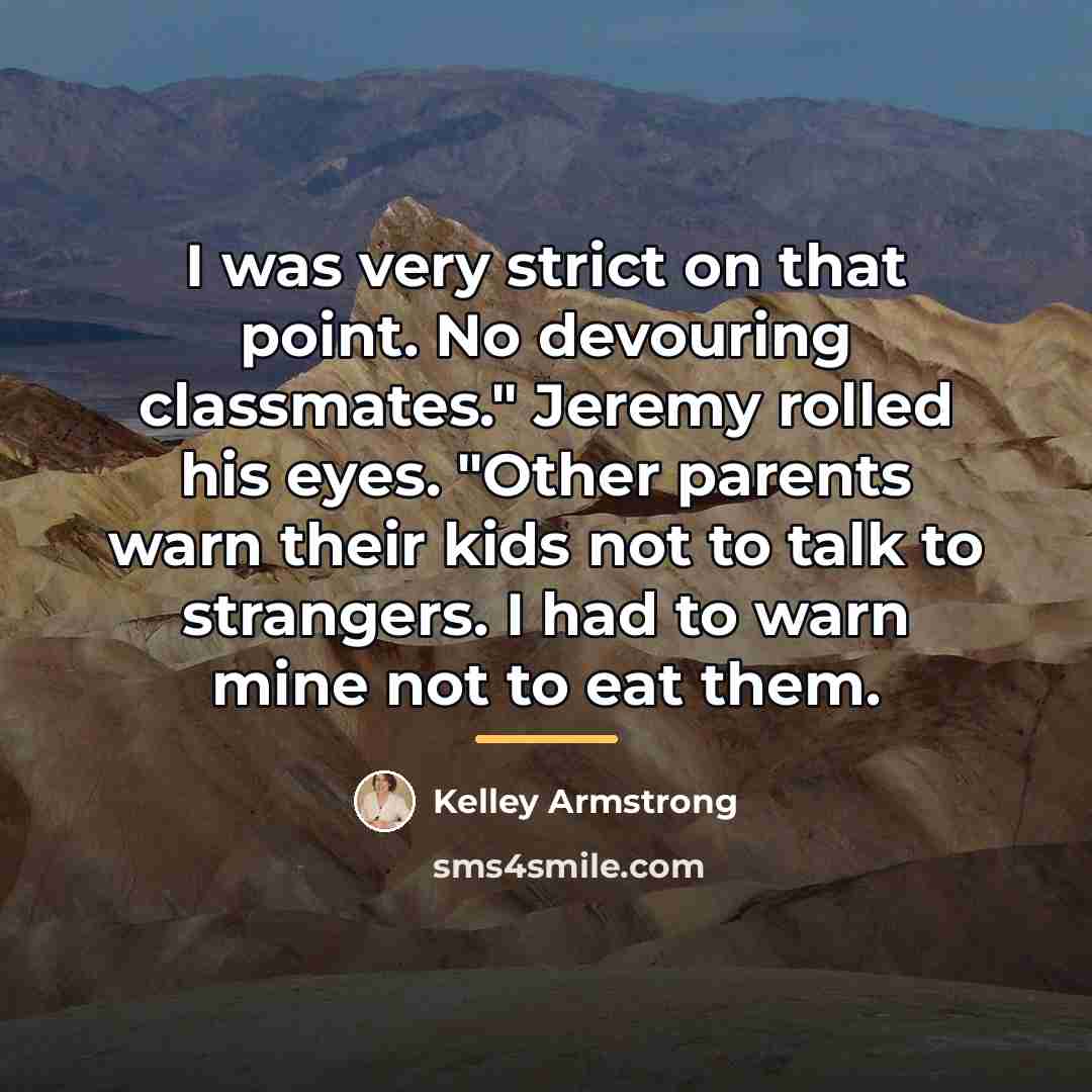 “I was very strict on that point. No devouring classmates."…” quote by Kelley Armstrong